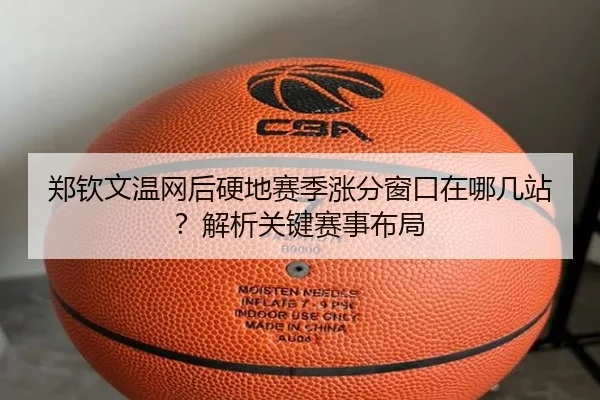 郑钦文温网后硬地赛季涨分窗口在哪几站？解析关键赛事布局